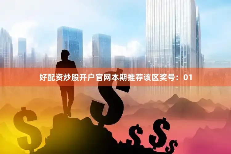 好配资炒股开户官网本期推荐该区奖号：01