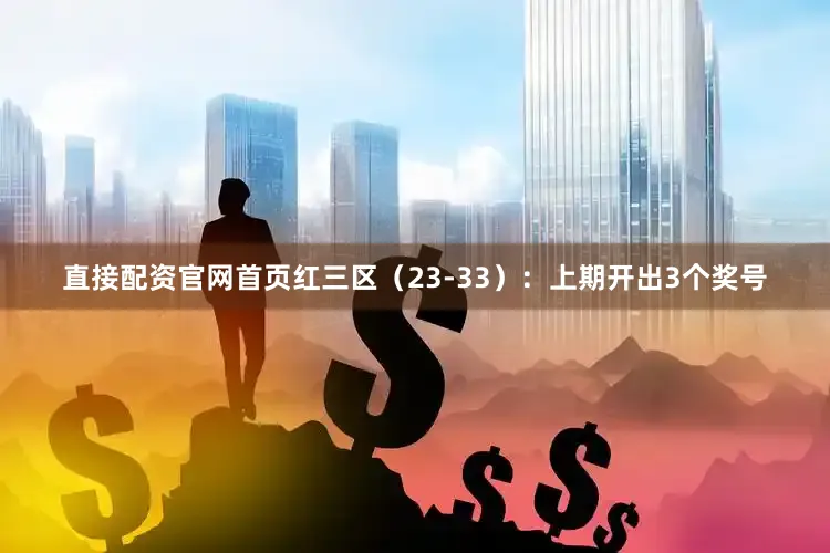 直接配资官网首页　　红三区（23-33）：上期开出3个奖号