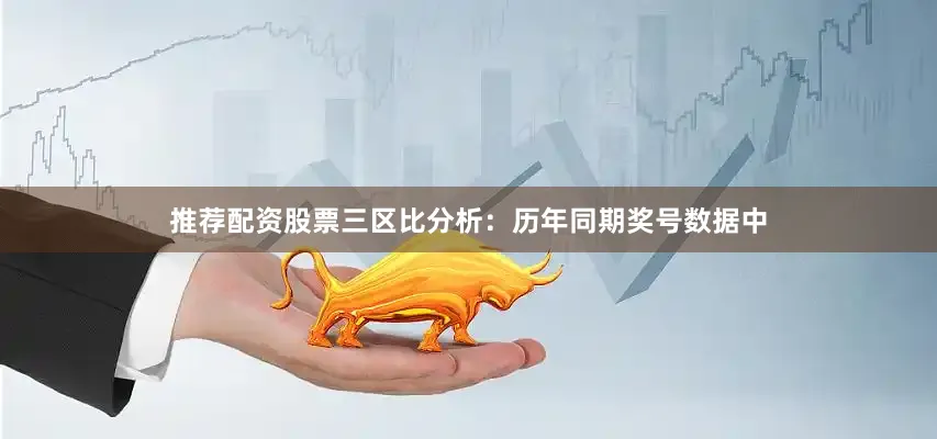 推荐配资股票　　三区比分析：历年同期奖号数据中