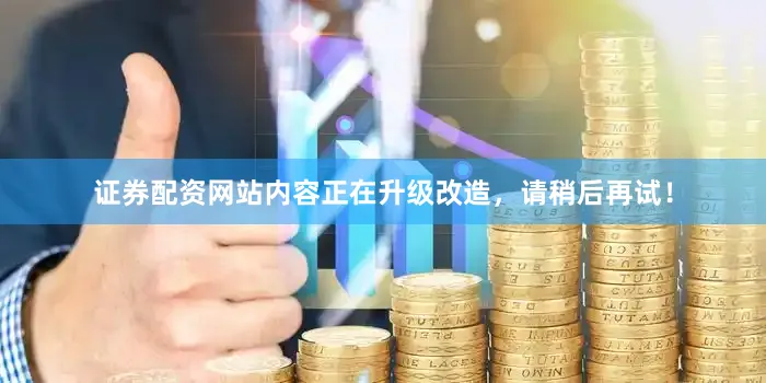 证券配资网站内容正在升级改造，请稍后再试！