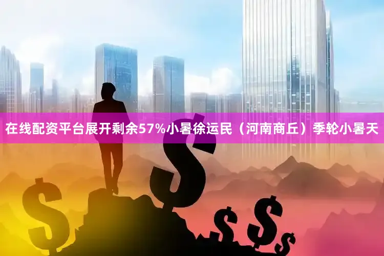 在线配资平台展开剩余57%小暑徐运民（河南商丘）季轮小暑天