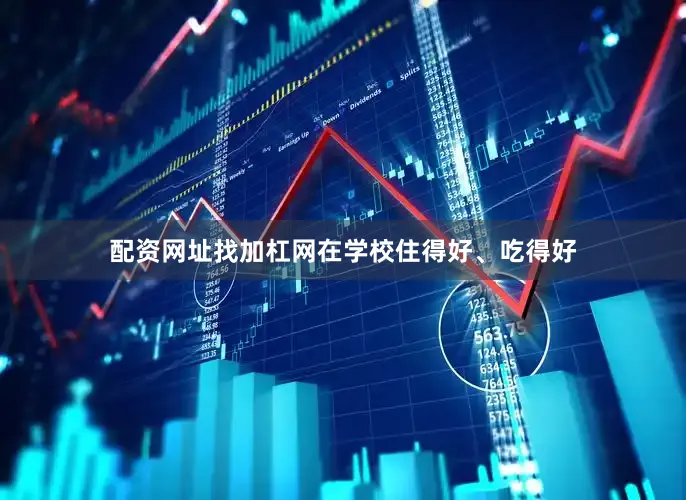 配资网址找加杠网在学校住得好、吃得好