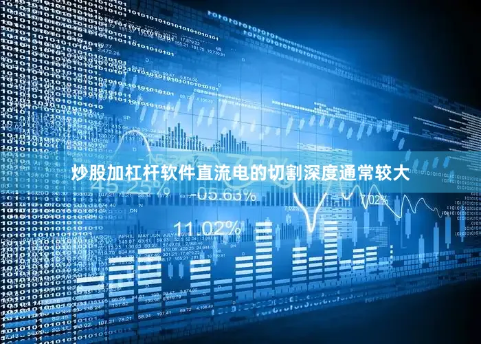 炒股加杠杆软件直流电的切割深度通常较大