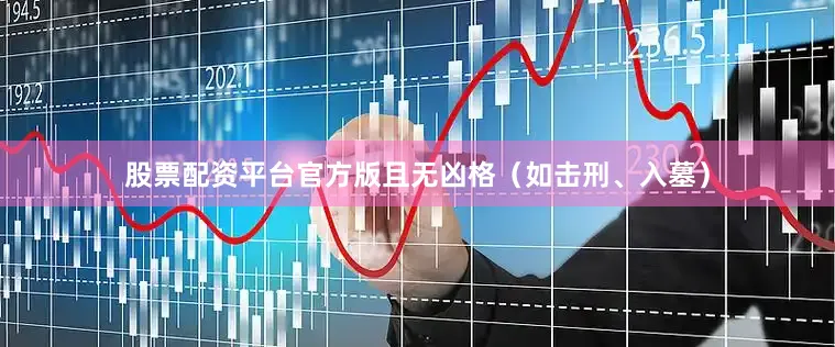 股票配资平台官方版且无凶格（如击刑、入墓）