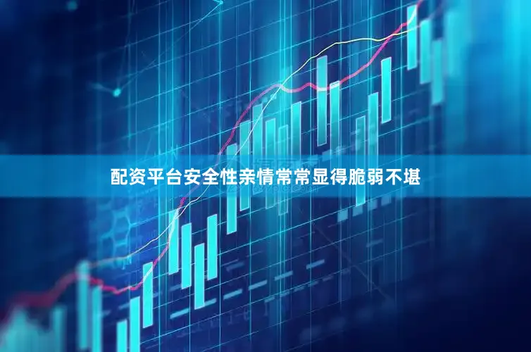 配资平台安全性亲情常常显得脆弱不堪